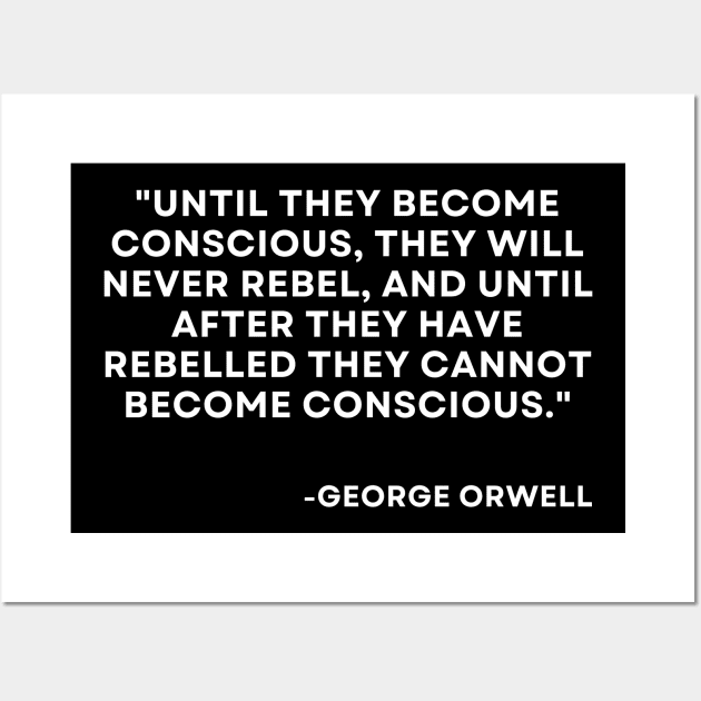 Until they become conscious, they will never rebel George Orwell 1984 Wall Art by ReflectionEternal